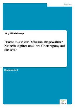 Kartonierter Einband Erkenntnisse zur Diffusion ausgewählter Netzeffektgüter und ihre Übertragung auf die DVD von Jörg Middelkamp