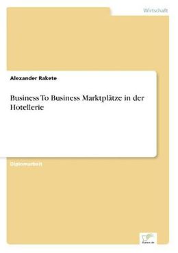 Kartonierter Einband Business To Business Marktplätze in der Hotellerie von Alexander Rakete