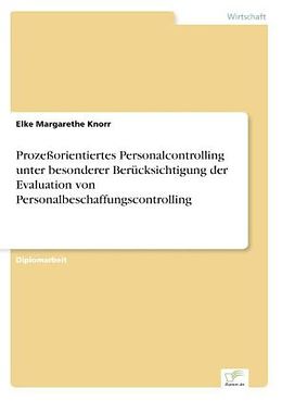 Kartonierter Einband Prozeßorientiertes Personalcontrolling unter besonderer Berücksichtigung der Evaluation von Personalbeschaffungscontrolling von Elke Margarethe Knorr