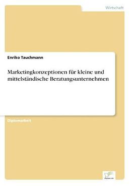 Kartonierter Einband Marketingkonzeptionen für kleine und mittelständische Beratungsunternehmen von Enriko Tauchmann