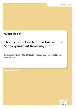 Kartonierter Einband Elektronische Geschäfte im Internet mit Schwerpunkt auf Konsumgüter von Günter Steiner
