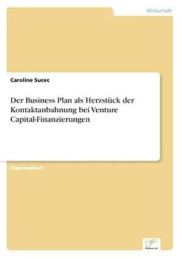 Kartonierter Einband Der Business Plan als Herzstück der Kontaktanbahnung bei Venture Capital-Finanzierungen von Caroline Sucec