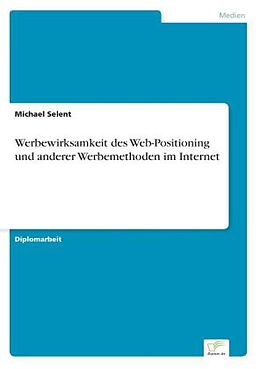 Kartonierter Einband Werbewirksamkeit des Web-Positioning und anderer Werbemethoden im Internet von Michael Selent