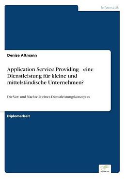 Kartonierter Einband Application Service Providing - eine Dienstleistung für kleine und mittelständische Unternehmen? von Denise Altmann