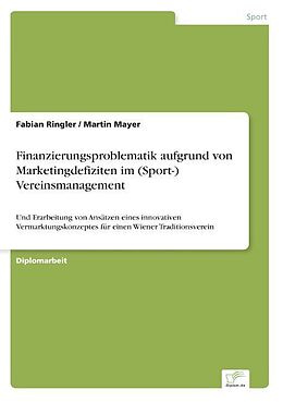 Kartonierter Einband Finanzierungsproblematik aufgrund von Marketingdefiziten im (Sport-) Vereinsmanagement von Fabian Ringler, Martin Mayer