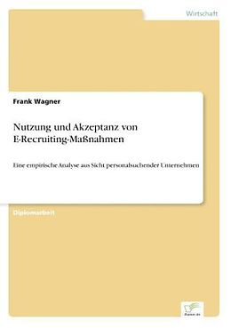 Kartonierter Einband Nutzung und Akzeptanz von E-Recruiting-Maßnahmen von Frank Wagner