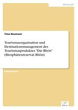 Kartonierter Einband Tourismusorganisation und Destinationsmanagement des Tourismusproduktes "Die Rhön" (Biosphärenreservat Rhön) von Timo Neumann