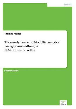 Kartonierter Einband Thermodynamische Modellierung der Energieumwandlung in PEM-Brennstoffzellen von Thomas Pfeifer