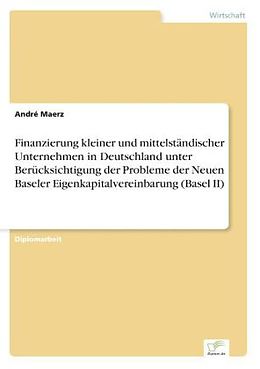 Kartonierter Einband Finanzierung kleiner und mittelständischer Unternehmen in Deutschland unter Berücksichtigung der Probleme der Neuen Baseler Eigenkapitalvereinbarung (Basel II) von André Maerz