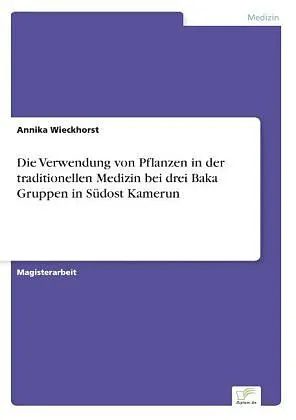 Die Verwendung von Pflanzen in der traditionellen Medizin bei drei Baka Gruppen in Südost Kamerun