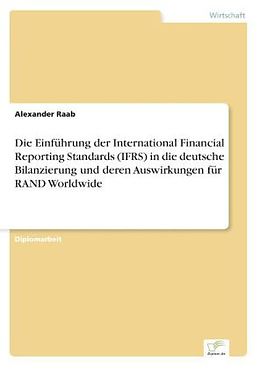 Kartonierter Einband Die Einführung der International Financial Reporting Standards (IFRS) in die deutsche Bilanzierung und deren Auswirkungen für RAND Worldwide von Alexander Raab