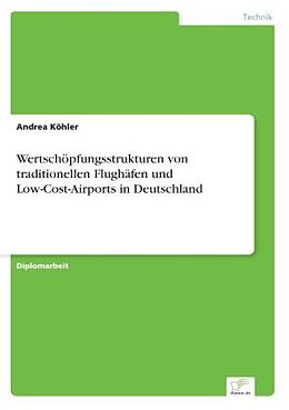 Kartonierter Einband Wertschöpfungsstrukturen von traditionellen Flughäfen und Low-Cost-Airports in Deutschland von Andrea Köhler
