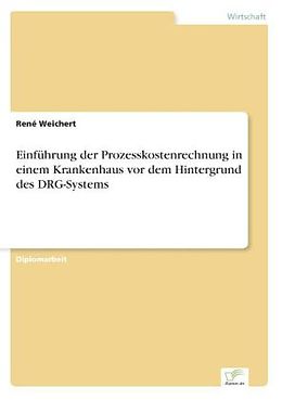 Kartonierter Einband Einführung der Prozesskostenrechnung in einem Krankenhaus vor dem Hintergrund des DRG-Systems von René Weichert