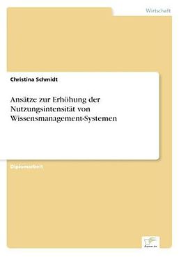 Kartonierter Einband Ansätze zur Erhöhung der Nutzungsintensität von Wissensmanagement-Systemen von Christina Schmidt