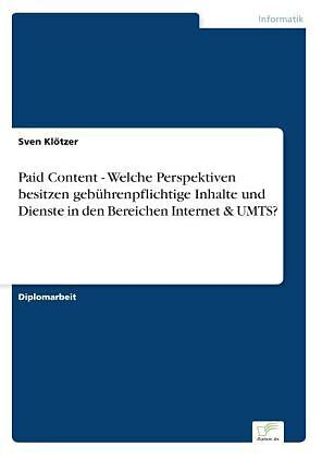 Paid Content - Welche Perspektiven besitzen gebührenpflichtige Inhalte und Dienste in den Bereichen Internet & UMTS?