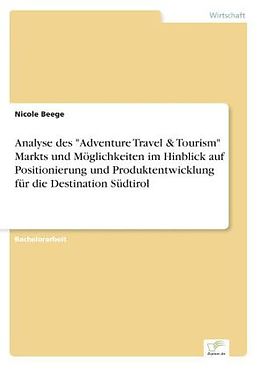 Kartonierter Einband Analyse des "Adventure Travel & Tourism" Markts und Möglichkeiten im Hinblick auf Positionierung und Produktentwicklung für die Destination Südtirol von Nicole Beege