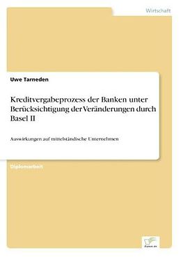 Kartonierter Einband Kreditvergabeprozess der Banken unter Berücksichtigung der Veränderungen durch Basel II von Uwe Tarneden