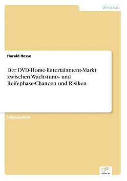 Kartonierter Einband Der DVD-Home-Entertainment-Markt zwischen Wachstums- und Reifephase-Chancen und Risiken von Harald Hesse