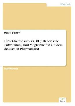 Kartonierter Einband Direct-to-Consumer (DtC): Historische Entwicklung und Möglichkeiten auf dem deutschen Pharmamarkt von Daniel Bülhoff