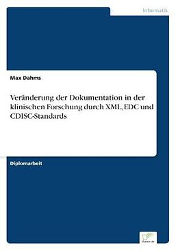 Kartonierter Einband Veränderung der Dokumentation in der klinischen Forschung durch XML, EDC und CDISC-Standards von Max Dahms
