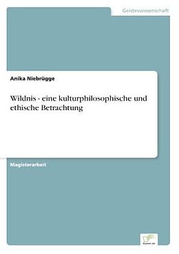 Kartonierter Einband Wildnis - eine kulturphilosophische und ethische Betrachtung von Anika Niebrügge