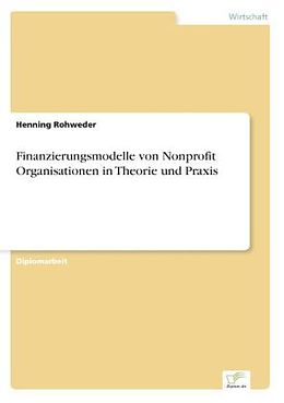 Kartonierter Einband Finanzierungsmodelle von Nonprofit Organisationen in Theorie und Praxis von Henning Rohweder