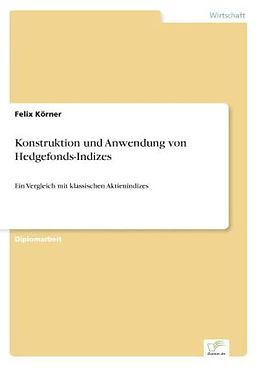 Kartonierter Einband Konstruktion und Anwendung von Hedgefonds-Indizes von Felix Körner