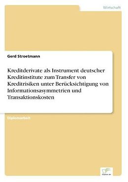 Kartonierter Einband Kreditderivate als Instrument deutscher Kreditinstitute zum Transfer von Kreditrisiken unter Berücksichtigung von Informationsasymmetrien und Transaktionskosten von Gerd Stroetmann