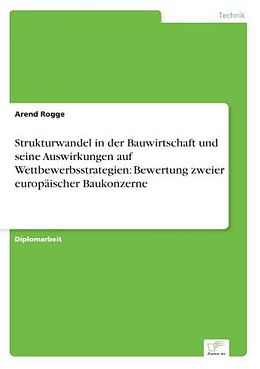 Kartonierter Einband Strukturwandel in der Bauwirtschaft und seine Auswirkungen auf Wettbewerbsstrategien: Bewertung zweier europäischer Baukonzerne von Arend Rogge