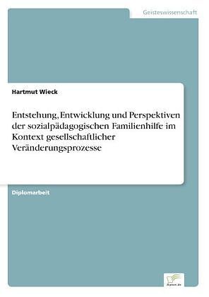 Entstehung, Entwicklung und Perspektiven der sozialpädagogischen Familienhilfe im Kontext gesellschaftlicher Veränderungsprozesse