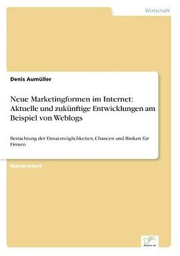 Kartonierter Einband Neue Marketingformen im Internet: Aktuelle und zukünftige Entwicklungen am Beispiel von Weblogs von Denis Aumüller