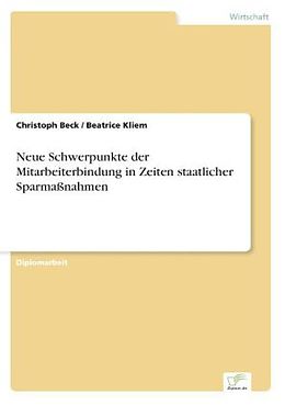 Kartonierter Einband Neue Schwerpunkte der Mitarbeiterbindung in Zeiten staatlicher Sparmaßnahmen von Christoph Beck, Beatrice Kliem