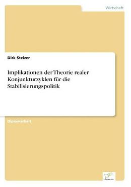 Kartonierter Einband Implikationen der Theorie realer Konjunkturzyklen für die Stabilisierungspolitik von Dirk Stelzer