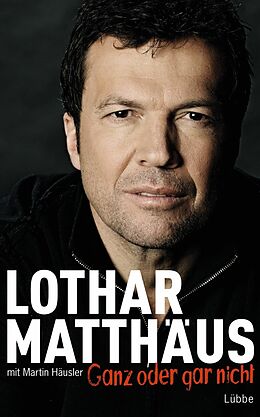 E-Book (epub) Ganz oder gar nicht von Lothar Matthäus, Martin Häusler