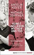 E-Book (epub) Kunst und Leben, Mythen und Tod von Anselm Kiefer, Mathias Döpfner