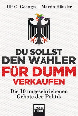 E-Book (epub) Du sollst den Wähler für dumm verkaufen von Ulf C. Goettges, Martin Häusler