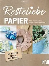 Kartonierter Einband Resteliebe Papier  Alles verwenden, nichts verschwenden von Ina Mielkau