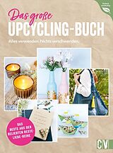 Fester Einband Das große Upcycling-Buch - Alles verwenden. Nichts verschwenden. von Ina Mielkau, Helene Kilb, Petra Knoblauch