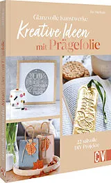 Kartonierter Einband Glanzvolle Kunstwerke: Kreative Ideen mit Prägefolie von Ina Mielkau