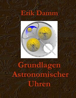 Fester Einband Grundlagen Astronomischer Uhren von Erik Damm
