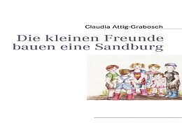 Fester Einband Die kleinen Freunde bauen eine Sandburg von Claudia Attig-Grabosch