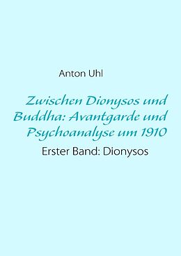 Kartonierter Einband Zwischen Dionysos und Buddha: Avantgarde und Psychoanalyse um 1910 von Anton Uhl