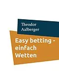 E-Book (epub) Easy betting - einfach Wetten von Theodor Aalberger