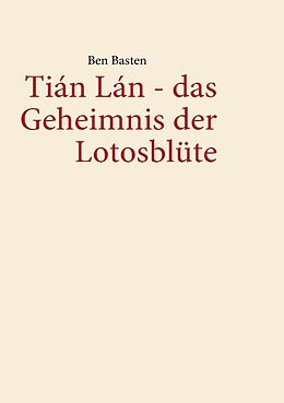 Kartonierter Einband Tián Lán - das Geheimnis der Lotosblüte von Ben Basten
