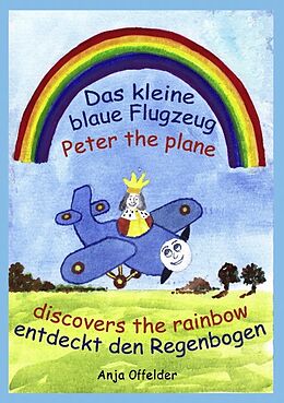 Kartonierter Einband Das kleine blaue Flugzeug entdeckt den Regenbogen - Peter the plane discovers the rainbow von Anja Offelder