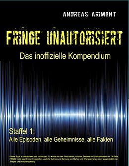 Kartonierter Einband Fringe unautorisiert  Das inoffizielle Kompendium Staffel 1: Alle Episoden, alle Geheimnisse, alle Fakten von Andreas Arimont