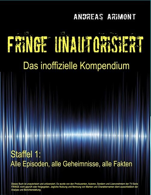 Fringe unautorisiert  Das inoffizielle Kompendium Staffel 1: Alle Episoden, alle Geheimnisse, alle Fakten
