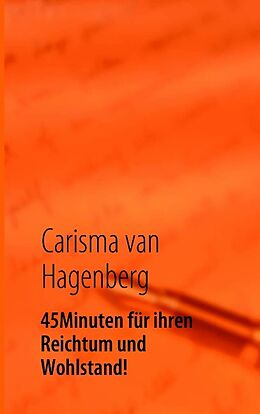 Kartonierter Einband 45 Minuten für ihren Reichtum und Wohlstand! von Carisma van Hagenberg
