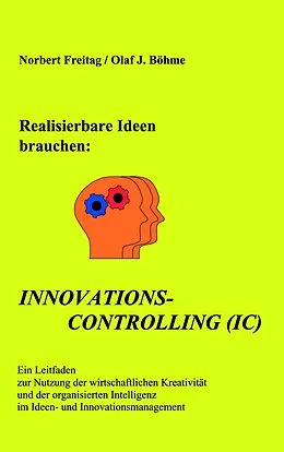 E-Book (epub) Realisierbare Ideen brauchen Innovations-Controlling (IC) von Norbert Freitag, Olaf J. Böhme