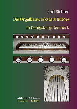 E-Book (epub) Die Orgelbauwerkstatt Bütow in Königsberg/Nm von Karl Richter